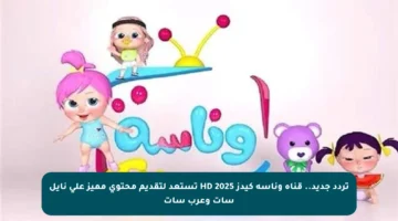 تردد جديد.. قناة وناسة كيدز 2025 HD تستعد لتقديم محتوى مميز على نايل سات وعرب سات